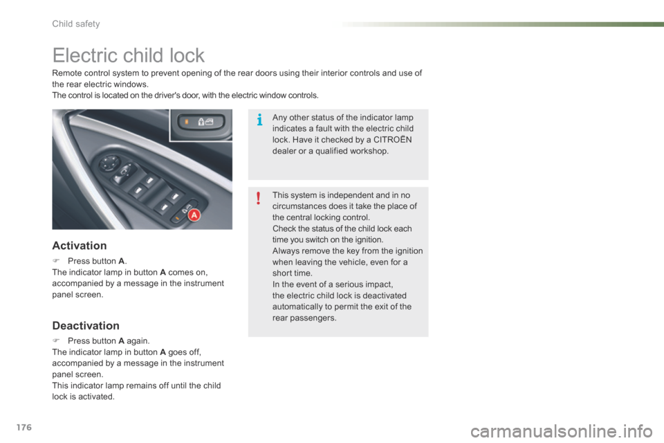 Citroen C5 RHD 2015 (RD/TD) / 2.G Owners Manual 176
Electric child lock
Activation
F Press button A .
The indicator lamp in button A comes on, 
accompanied by a message in the instrument 
panel screen. Remote control system to prevent opening of th