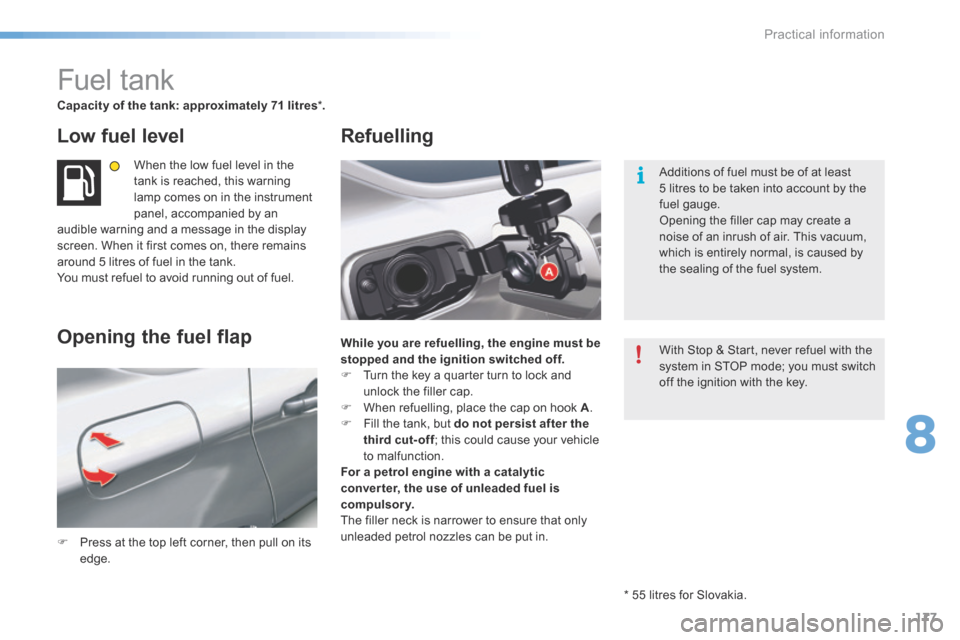 Citroen C5 RHD 2015 (RD/TD) / 2.G Owners Manual 177
Fuel tank
Capacity of the tank: approximately 71 litres*.
Low fuel level
When the low fuel level in the 
tank is reached, this warning 
lamp comes on in the instrument 
panel, accompanied by an 
a