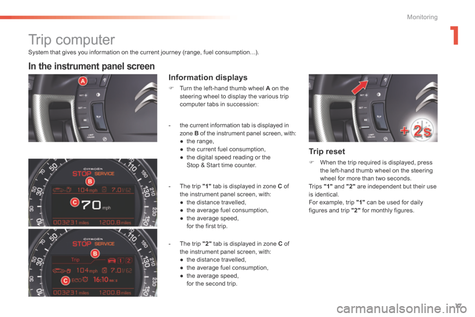 Citroen C5 RHD 2015 (RD/TD) / 2.G User Guide 17
System that gives you information on the current journey (range, fuel consumption…).
In the instrument panel screen
Information displays
F Turn the left-hand thumb wheel A on the 
steering wheel 