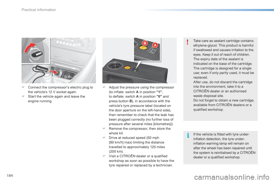 Citroen C5 RHD 2015 (RD/TD) / 2.G Owners Manual 184
F Connect the compressors electric plug to
the vehicles 12 V socket again.
F Start the vehicle again and leave the
engine running. F
Adjust the pressure using the compressor
(to inflate: sw Citroen C5 RHD 2015 (RD/TD) / 2.G Owners Manual 184
F Connect the compressors electric plug to
the vehicles 12 V socket again.
F Start the vehicle again and leave the
engine running. F
Adjust the pressure using the compressor
(to inflate: sw