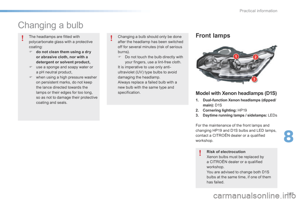 Citroen C5 RHD 2015 (RD/TD) / 2.G Owners Guide 193
Changing a bulb
Front lamps
Model with Xenon headlamps (D1S)
1. Dual-function Xenon headlamps (dipped/
main): D1S
2. Cornering lighting: HP19
3. Daytime running lamps / sidelamps: LEd s
For Citroen C5 RHD 2015 (RD/TD) / 2.G Owners Guide 193
Changing a bulb
Front lamps
Model with Xenon headlamps (D1S)
1. Dual-function Xenon headlamps (dipped/
main): D1S
2. Cornering lighting: HP19
3. Daytime running lamps / sidelamps: LEd s
For