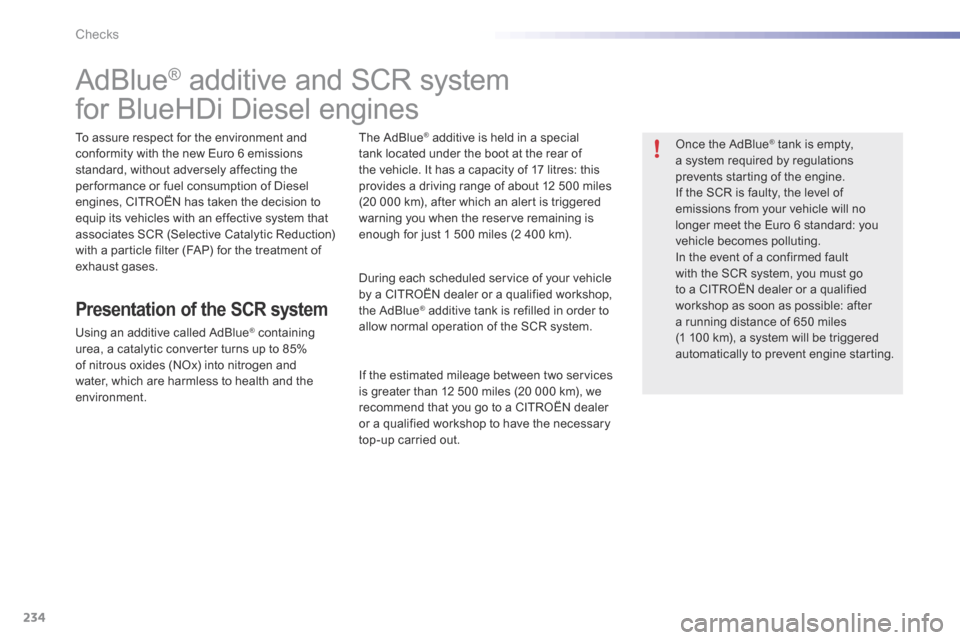 Citroen C5 RHD 2015 (RD/TD) / 2.G Owners Manual 234
AdBlue® additive and SCR system
for BlueHDi Diesel engines
To assure respect for the environment and 
conformity with the new Euro 6 emissions 
standard, without adversely affecting the 
per form