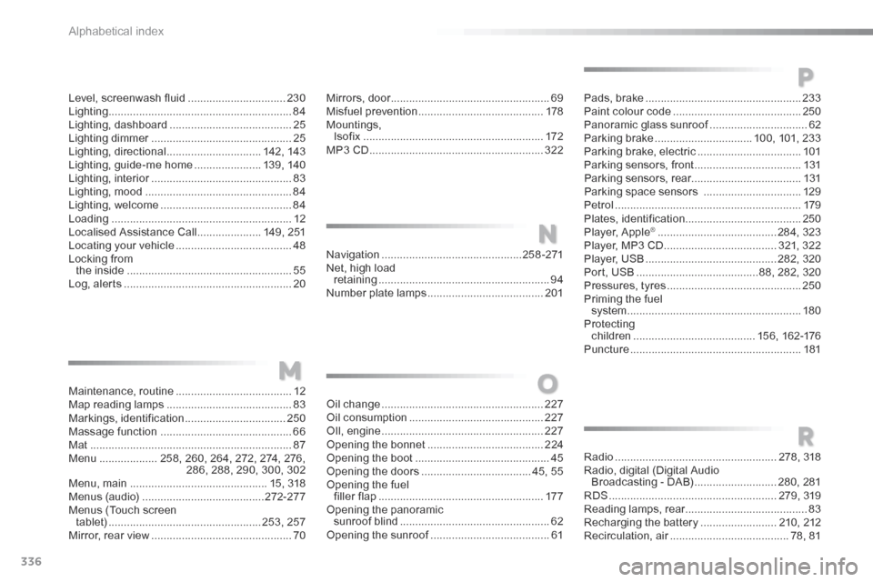 Citroen C5 RHD 2015 (RD/TD) / 2.G Owners Manual 336
Level, screenwash fluid ................................230
Lighting  ............................................................ 84
Lighting, dashboard  ........................................ 