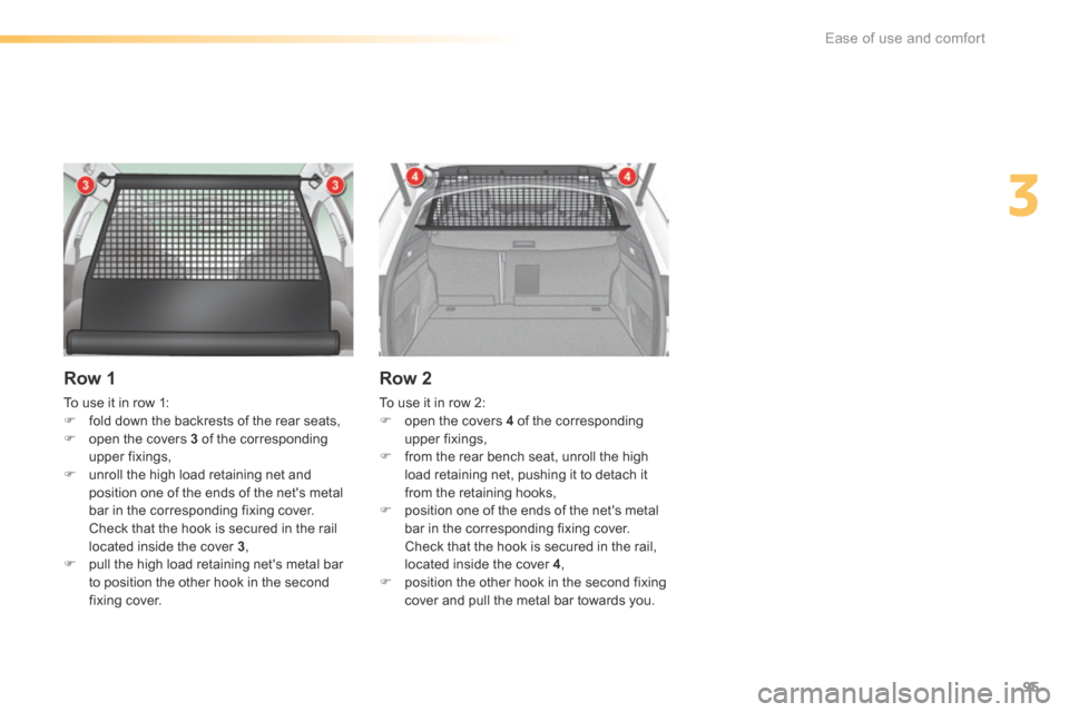 Citroen C5 RHD 2015 (RD/TD) / 2.G Owners Manual 95
Row 1
To use it in row 1:
F fold down the backrests of the rear seats,
F  open the covers 3 of the corresponding 
upper fixings,
F  unroll the high load retaining net and 
position one of the ends 