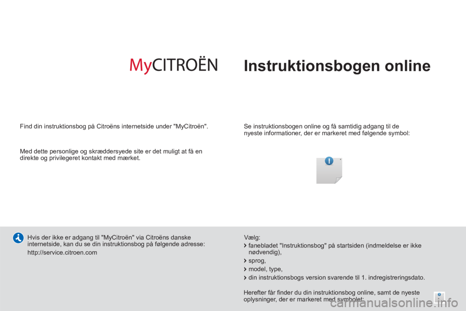 CITROEN DS3 CABRIO 2014  InstruktionsbØger (in Danish)   Instruktionsbogen online
 
 
Se instruktionsbogen online og få samtidig adgang til de 
nyeste informationer, der er markeret med følgende symbol:  
   
Hvis der ikke er adgang til "MyCitroën" via