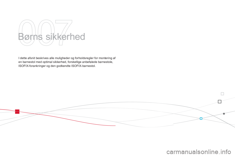 CITROEN DS3 CABRIO 2014  InstruktionsbØger (in Danish) 007
  Børns sikkerhed  
I dette afsnit beskrives alle muligheder og forholdsregler for montering af en barnestol med optimal sikkerhed, forskellige anbefalede barnestole, 
ISOFIX-forankringer og den 