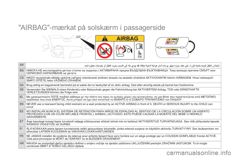 CITROEN DS3 CABRIO 2014 InstruktionsbØger (in Danish) AR
BGНИКОГА НЕ инсталирайте детско столче на седалка с АКТИВИРАНА предна ВЪЗДУШНА ВЪЗГЛАВНИЦА. То в а можеда пр CITROEN DS3 CABRIO 2014 InstruktionsbØger (in Danish) AR
BGНИКОГА НЕ инсталирайте детско столче на седалка с АКТИВИРАНА предна ВЪЗДУШНА ВЪЗГЛАВНИЦА. То в а можеда пр