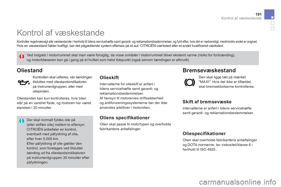 CITROEN DS3 CABRIO 2014  InstruktionsbØger (in Danish) 191Kontrol af væskestande
   
 
 
 
 
 
Kontrol af væskestande  
 
 
Kontroller regelmæssigt alle væskestande i henhold til bilens ser vicehæfte samt garanti- og reklamationsbestemmelser, og fyld