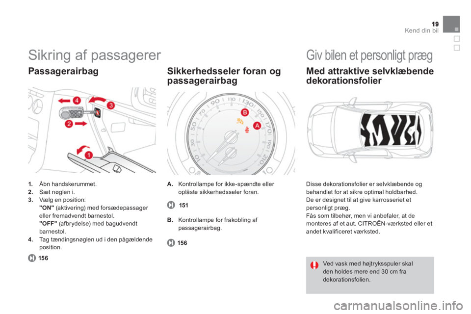 CITROEN DS3 CABRIO 2014  InstruktionsbØger (in Danish) Kend din bil
  Sikring af passagerer 
1. 
 Åbn handskerummet.2.Sæt nøglen i.3.Vælg en position:  "ON"(aktivering) med forsædepassager eller fremadvendt barnestol.    "OFF" 
 (afbrydelse) med bagu