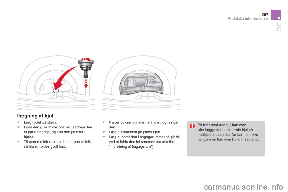 CITROEN DS3 CABRIO 2014  InstruktionsbØger (in Danish) 207
Praktiske informationer
   
Ilægning af hjul
�) 
  Placer boksen i midten af hjulet, og fastgør den. �) 
 Læg plastkassen på plads igen. �) 
 Læg bundmåtten i bagagerummet på plads 
ved at 
