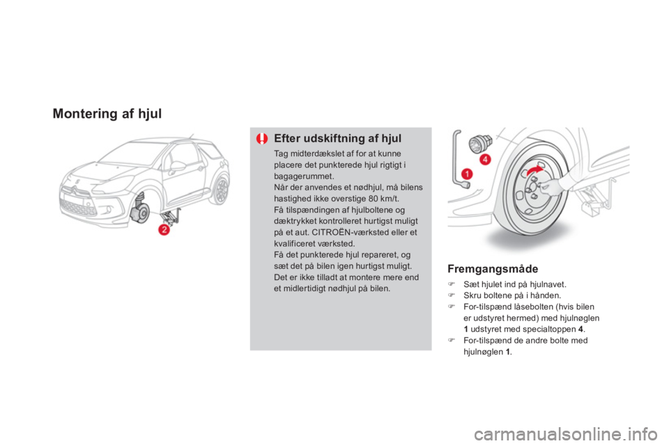 CITROEN DS3 CABRIO 2014  InstruktionsbØger (in Danish) Montering af hjul 
Efter udskiftning af hjul
Tag midterdækslet af for at kunneplacere det punkterede hjul rigtigt ibagagerummet. Når der anvendes et nødhjul, må bilens hastighed ikke overstige 80 