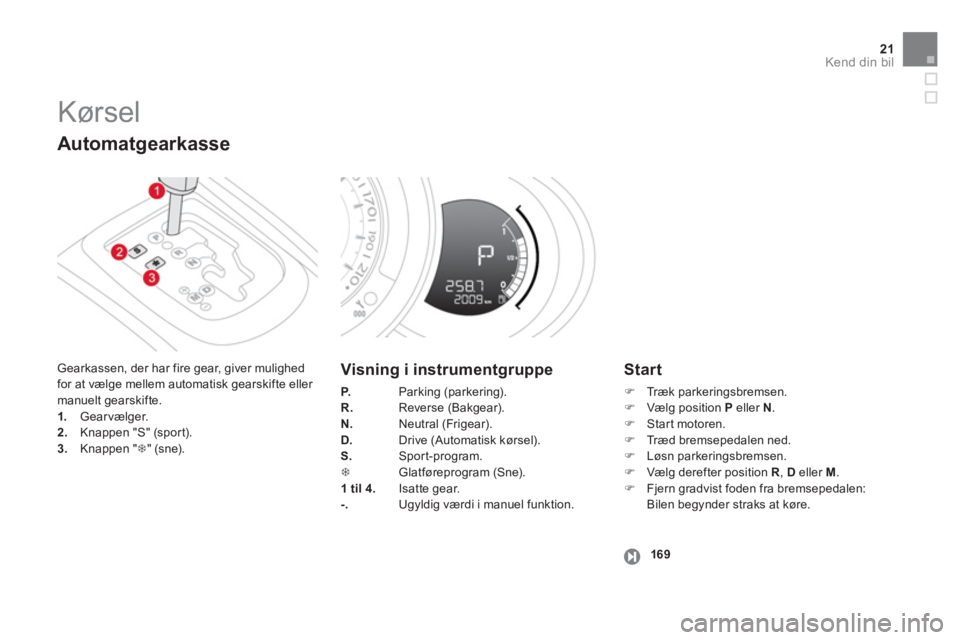 CITROEN DS3 CABRIO 2014  InstruktionsbØger (in Danish) 21Kend din bil
  Kørsel 
 Gearkassen, der har fire gear, giver mulighed for at vælge mellem automatisk gearskifte eller manuelt gearskifte. 1. 
 Gearvælger. 2.Knappen "S" (sport).3.Knappen "�7" (sn