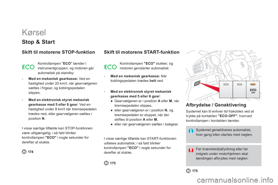 CITROEN DS3 CABRIO 2014 InstruktionsbØger (in Danish) Kørsel
Stop & Start
Skift til motorens STOP-funktion
174
Kontrollampen " ECO" tænder i
instrumentgruppen, og motoren går
automatisk på standby:
-
Med en mekanisk gearkasse:
Ved enhasti CITROEN DS3 CABRIO 2014 InstruktionsbØger (in Danish) Kørsel
Stop & Start
Skift til motorens STOP-funktion
174
Kontrollampen " ECO" tænder i
instrumentgruppen, og motoren går
automatisk på standby:
-
Med en mekanisk gearkasse:
Ved enhasti