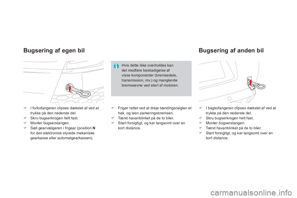CITROEN DS3 CABRIO 2014  InstruktionsbØger (in Danish) �)I forkofangeren clipses dækslet af ved at
trykke på den nederste del.�)Skru bugserkrogen helt fast. �)Monter bugserstangen.�)Sæt gearvælgeren i frigear (position Nfor den elektronisk styrede mek