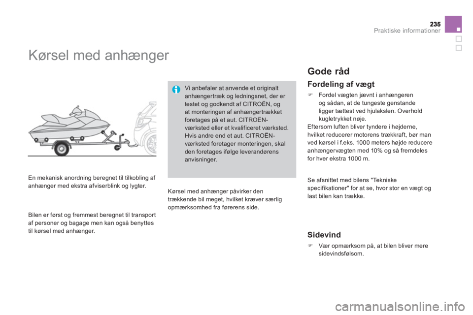 CITROEN DS3 CABRIO 2014  InstruktionsbØger (in Danish) Praktiske informationer
   
 
 
 
 
 
 
 
Kørsel med anhænger 
 
 
En mekanisk anordning beregnet til tilkobling af 
anhænger med ekstra afviserblink og lygter. 
Vi anbefaler at anvende et original