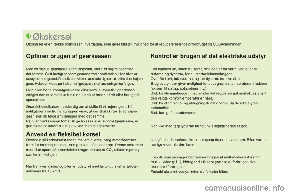 CITROEN DS3 CABRIO 2014  InstruktionsbØger (in Danish)    
Luft kabinen ud, inden du kører, hvis den er for varm, ved at åbne ruderne og dyserne, før du starter klimaanlægget.  
Over 50 km/t, luk ruderne, og lad dyserne forblive åbne. 
Brug udstyr, d