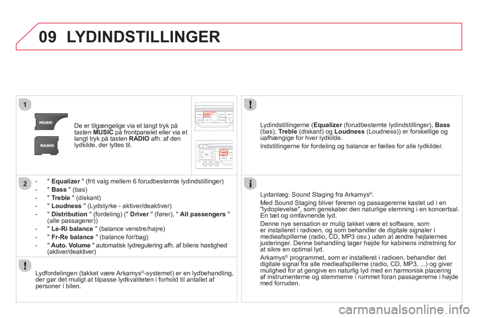 CITROEN DS3 CABRIO 2014  InstruktionsbØger (in Danish) 09LYDINDSTILLINGER 
De er tilgængelige via et langt tryk på
tasten  MUSICpå frontpanelet eller via etlangt tryk på tasten RADIO 
 afh. af denlydkilde, der lyttes til.  
-"
Equalizer" (frit valg me