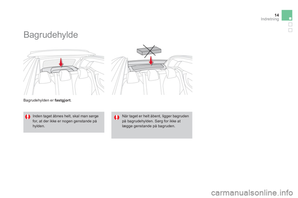 CITROEN DS3 CABRIO 2014  InstruktionsbØger (in Danish) 14Indretning
Bagrudehylden er fastgjort.
   
 
 
 
 
Bagrudehylde 
 
 
Inden taget åbnes helt, skal man sørgefor, at der ikke er nogen genstande på hylden.  
Når taget er helt åbent, ligger bagru
