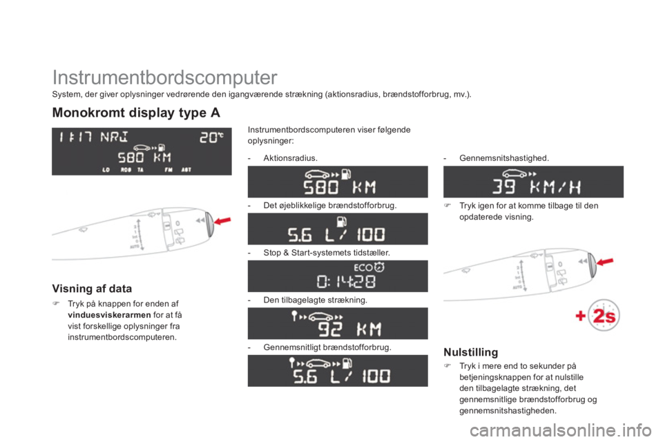 CITROEN DS3 CABRIO 2014  InstruktionsbØger (in Danish)   Instrumentbordscomputer 
Monokromt display type A 
Visning af data 
�)Tryk på knappen for enden af 
vinduesviskerarmenfor at få 
vist forskellige oplysninger fra instrumentbordscomputeren.  Instru