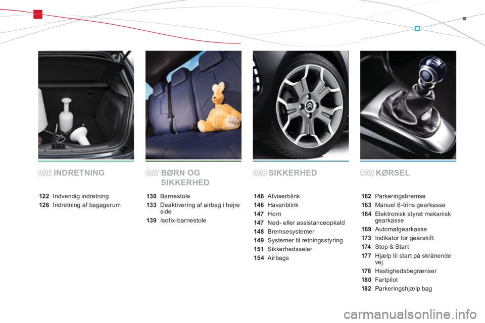 CITROEN DS3 CABRIO 2014  InstruktionsbØger (in Danish) SIKKERHED KØRSEL INDRETNING BØRN OG 
SIKKERHED
162Parkeringsbremse
163Manuel 6 -trins gearkasse
164 Elektronisk styret mekaniskgearkasse
169Automatgearkasse
173 Indikator for gearskift
174Stop & Sta