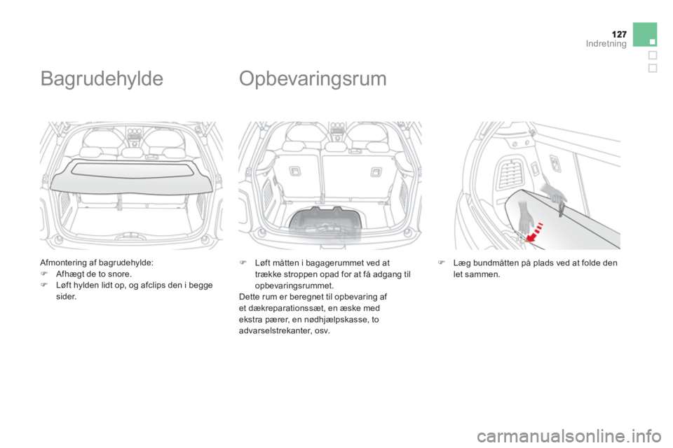CITROEN DS3 CABRIO 2013  InstruktionsbØger (in Danish) Indretning
   Afmontering af bagrudehylde: �)Afhægt de to snore.�)Løft hylden lidt op, og afclips den i beggesider.  
 
 
 
 
 
 
 
Bagrudehylde 
�) 
  Løft måtten i bagagerummet ved at 
trække s