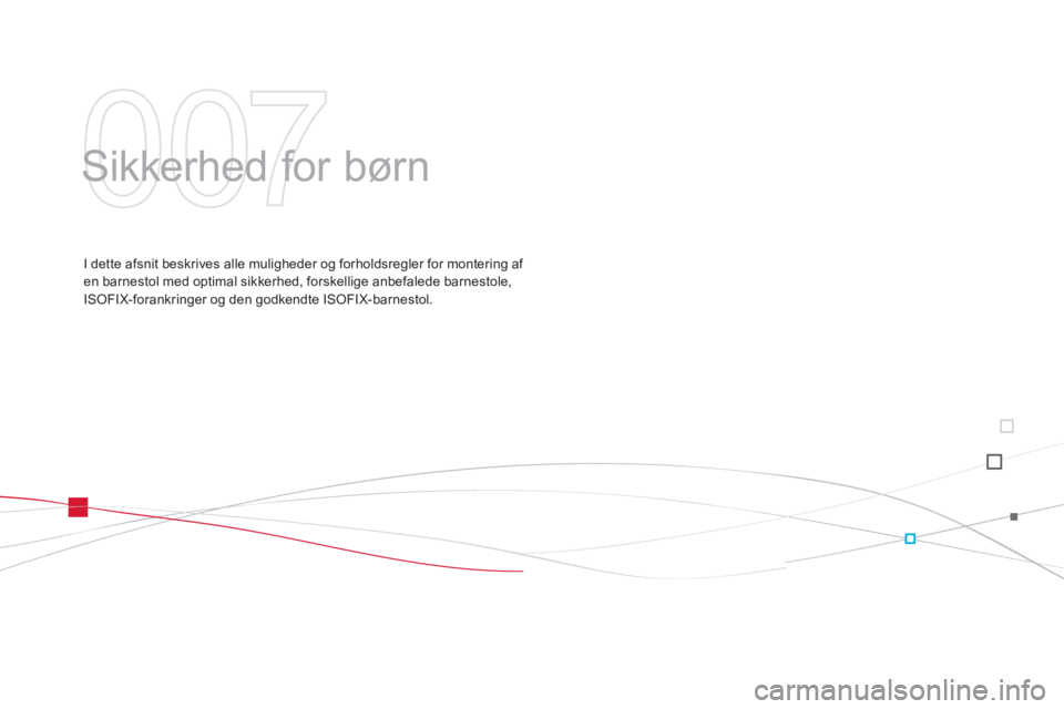 CITROEN DS3 CABRIO 2013  InstruktionsbØger (in Danish) 007
Sikkerhed for børn
I dette afsnit beskrives alle muligheder og forholdsregler for montering af en barnestol med optimal sikkerhed, forskellige anbefalede barnestole, 
ISOFIX-forankringer og den g