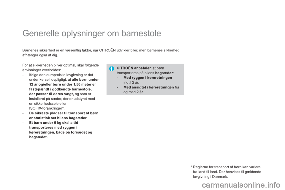 CITROEN DS3 CABRIO 2013 InstruktionsbØger (in Danish)
Generelle oplysninger om barnestole
Børnenes sikkerhed er en væsentlig faktor, når CITROËN udvikler biler, men børnenes sikkerhedafhænger også af dig.
CITROËNanbefaler CITROEN DS3 CABRIO 2013 InstruktionsbØger (in Danish)
Generelle oplysninger om barnestole
Børnenes sikkerhed er en væsentlig faktor, når CITROËN udvikler biler, men børnenes sikkerhedafhænger også af dig.
CITROËNanbefaler