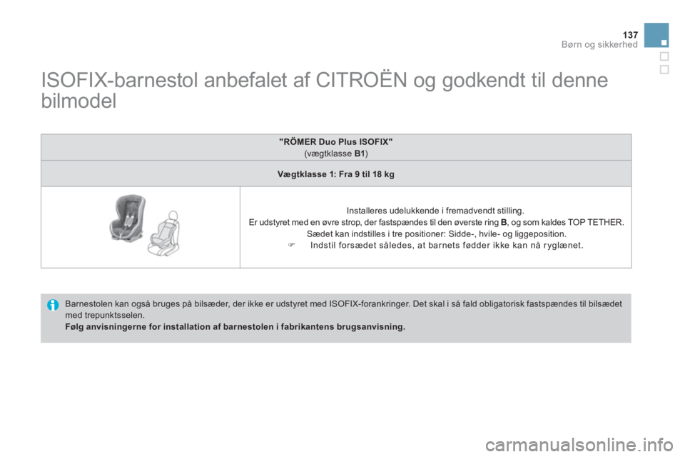 CITROEN DS3 CABRIO 2013 InstruktionsbØger (in Danish) 137
Børn og sikkerhed
ISOFIX-barnestol anbefalet af CITROËN og godkendt til denne
bilmodel
Barnestolen kan også bruges på bilsæder, der ikke er udstyret med ISOF CITROEN DS3 CABRIO 2013 InstruktionsbØger (in Danish) 137
Børn og sikkerhed
ISOFIX-barnestol anbefalet af CITROËN og godkendt til denne
bilmodel
Barnestolen kan også bruges på bilsæder, der ikke er udstyret med ISOF
