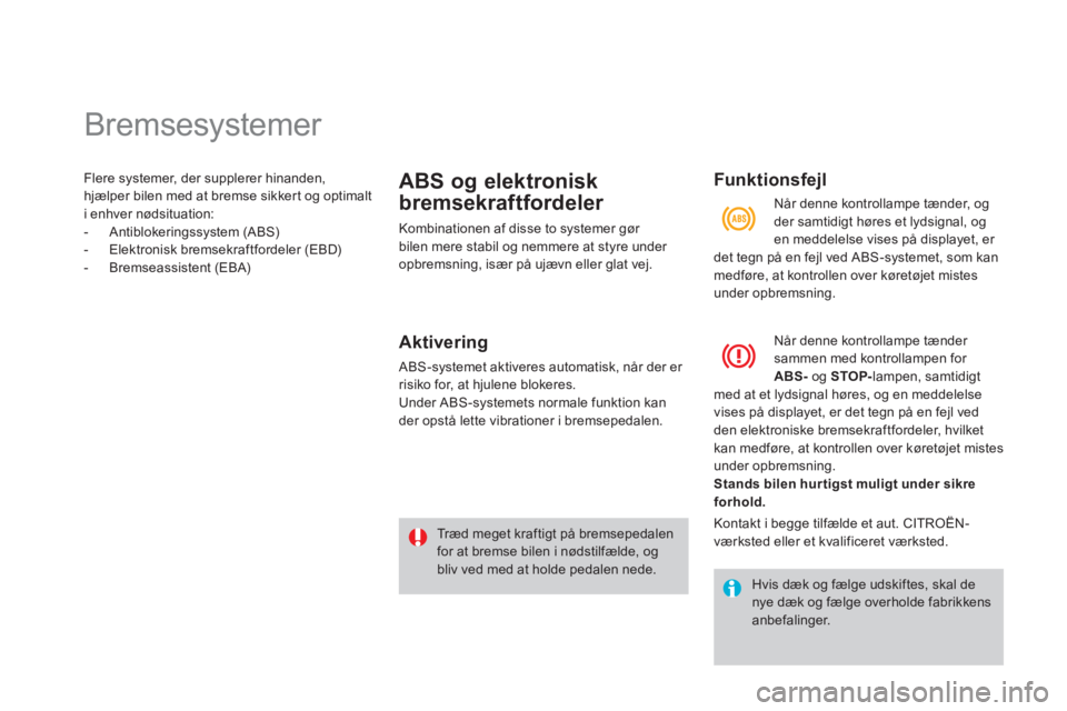 CITROEN DS3 CABRIO 2013  InstruktionsbØger (in Danish)    
 
 
 
 
 
 
 
 
 
 
 
 
 
 
 
 
Bremsesystemer 
Flere systemer, der supplerer hinanden, hjælper bilen med at bremse sikker t og optimalt
i enhver nødsituation:
-  Antiblokeringssystem (ABS) 
-  