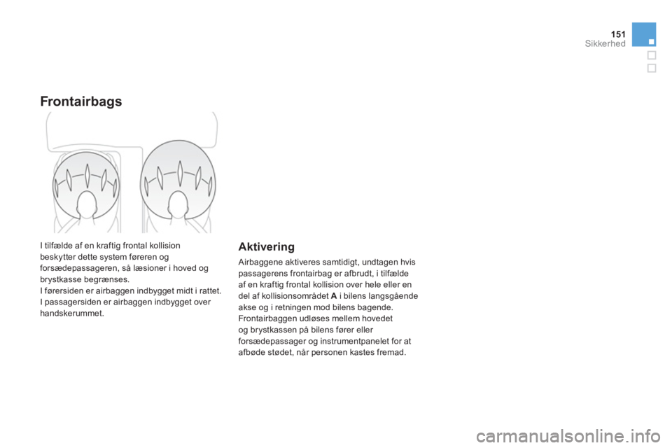 CITROEN DS3 CABRIO 2013  InstruktionsbØger (in Danish) 151Sikkerhed
Frontair bags 
  I tilfælde af en kraftig frontal kollision
beskytter dette system føreren og 
forsædepassageren, så læsioner i hoved ogbrystkasse begrænses. 
  I førersiden er air