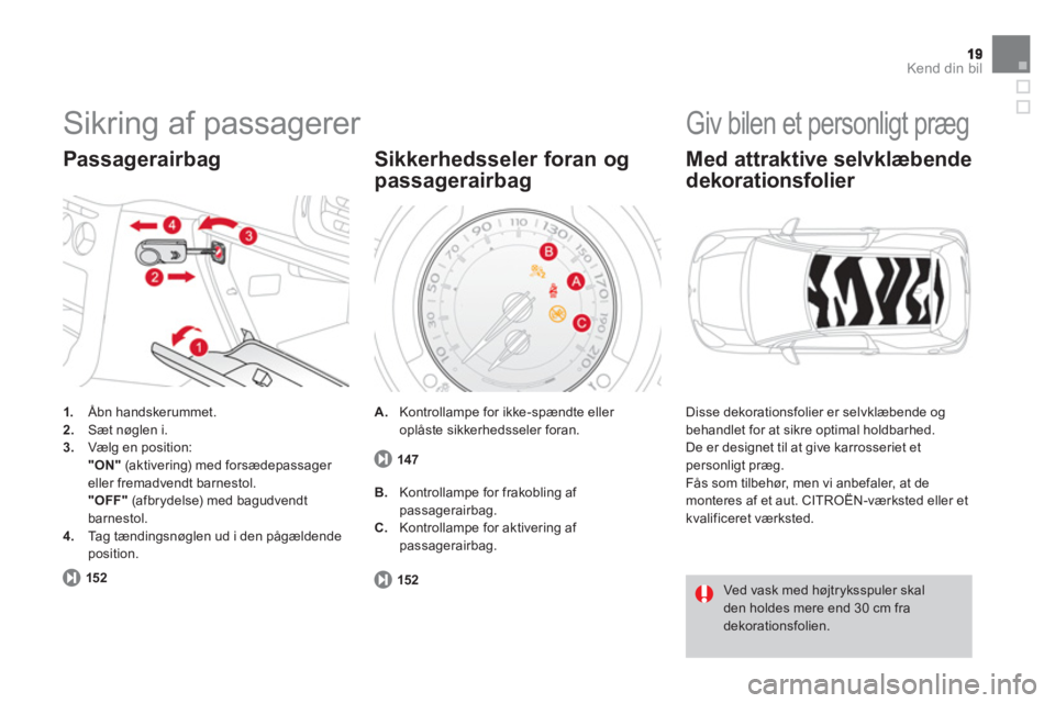 CITROEN DS3 CABRIO 2013  InstruktionsbØger (in Danish) Kend din bil
  Sikring af passagerer 
1. 
 Åbn handskerummet.2.Sæt nøglen i.3.Vælg en position:  "ON"(aktivering) med forsædepassager eller fremadvendt barnestol.    "OFF" 
 (afbrydelse) med bagu