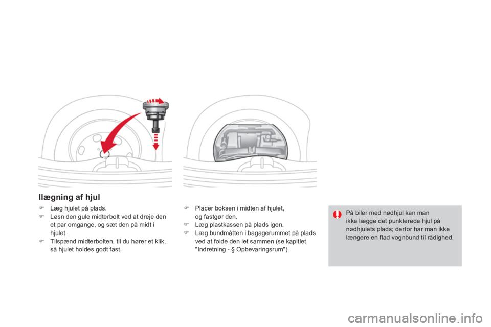 CITROEN DS3 CABRIO 2013  InstruktionsbØger (in Danish) Ilægning af hjul
�)    Placer boksen i midten af hjulet,og fastgør den.�) 
 Læg plastkassen på plads igen. �) 
 Læg bundmåtten i bagagerummet på plads 
ved at folde den let sammen (se kapitlet"