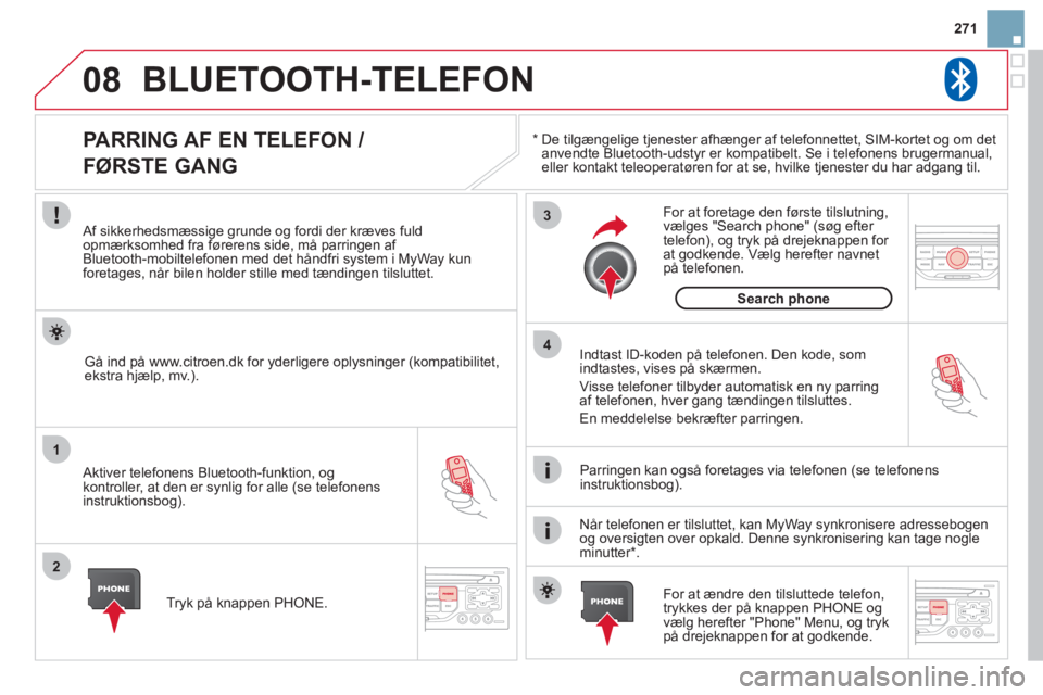 CITROEN DS3 CABRIO 2013 InstruktionsbØger (in Danish) 271
08
1
2
3
4
BLUETOOTH-TELEFON
*
De tilgængelige tjenester afhænger af telefonnettet, SIM-kortet og om detanvendte Bluetooth-udstyr er kompatibelt. Se i telefonens brugermanual, eller kontakt CITROEN DS3 CABRIO 2013 InstruktionsbØger (in Danish) 271
08
1
2
3
4
BLUETOOTH-TELEFON
*
De tilgængelige tjenester afhænger af telefonnettet, SIM-kortet og om detanvendte Bluetooth-udstyr er kompatibelt. Se i telefonens brugermanual, eller kontakt