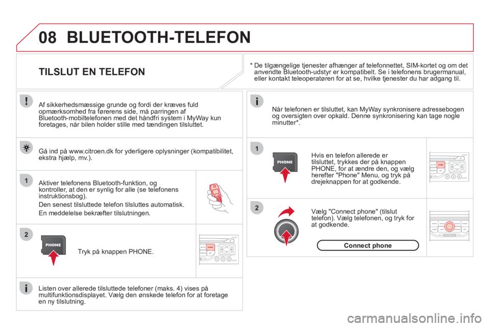 CITROEN DS3 CABRIO 2013  InstruktionsbØger (in Danish) 08
1
2
2
1
   * 
 
  De tilgængelige tjenester afhænger af telefonnettet, SIM-kortet og om det 
anvendte Bluetooth-udstyr er kompatibelt. Se i telefonens brugermanual,eller kontakt teleoperatøren f