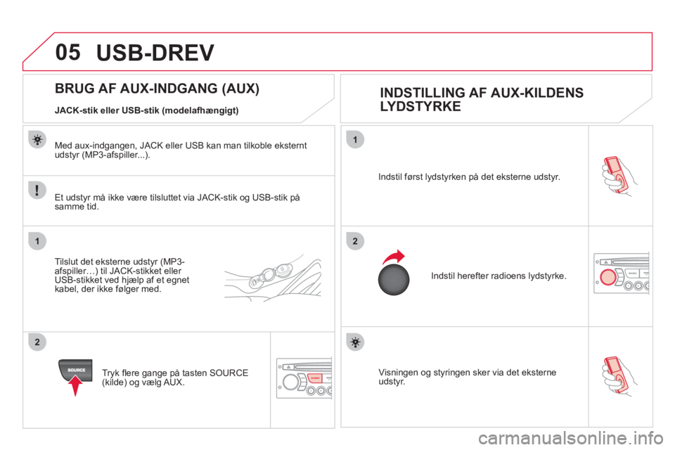 CITROEN DS3 CABRIO 2013 InstruktionsbØger (in Danish) 05
1
21
2
SOURCE Visningen og styringen sker via det eksterne udstyr. Indstil først l
ydstyrken på det eksterne udstyr.
Indstil herefter radioens l
ydstyrke.
BRUG A CITROEN DS3 CABRIO 2013 InstruktionsbØger (in Danish) 05
1
21
2
SOURCE Visningen og styringen sker via det eksterne udstyr. Indstil først l
ydstyrken på det eksterne udstyr.
Indstil herefter radioens l
ydstyrke.
BRUG A