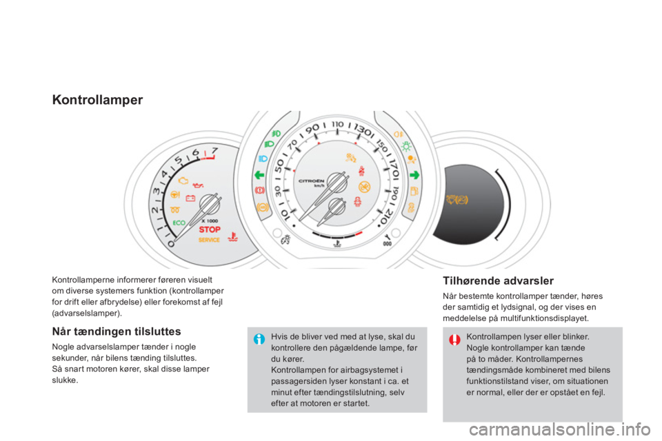 CITROEN DS3 CABRIO 2013  InstruktionsbØger (in Danish) Kontrollamperne informerer føreren visuelt
om diverse systemers funktion (kontrollamper for drift eller afbrydelse) eller forekomst af fejl(advarselslamper). 
Kontrollamper 
   
Tilhørende advarsler