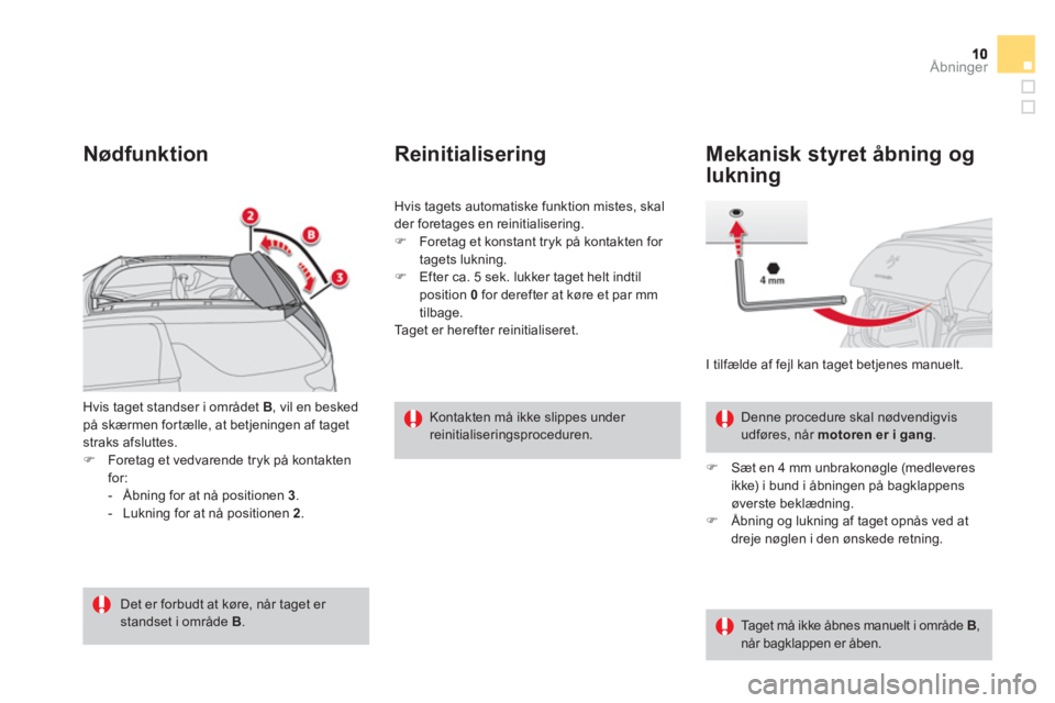 CITROEN DS3 CABRIO 2013  InstruktionsbØger (in Danish) Åbninger
Hvis taget standser i området  B, vil en besked på skærmen for tælle, at betjeningen af tagetstraks afsluttes.�)Foretag et vedvarende tryk på kontakten 
for: 
-  Åbning for at nå posi