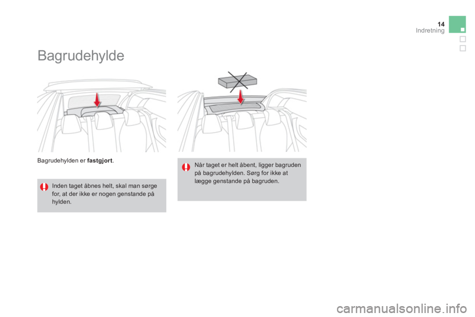 CITROEN DS3 CABRIO 2013  InstruktionsbØger (in Danish) 14Indretning
Bagrudehylden er fastgjort.
   
 
 
 
Bagrudehylde 
 
 
Inden taget åbnes helt, skal man sørgefor, at der ikke er nogen genstande på hylden.  
Når taget er helt åbent, ligger bagrude