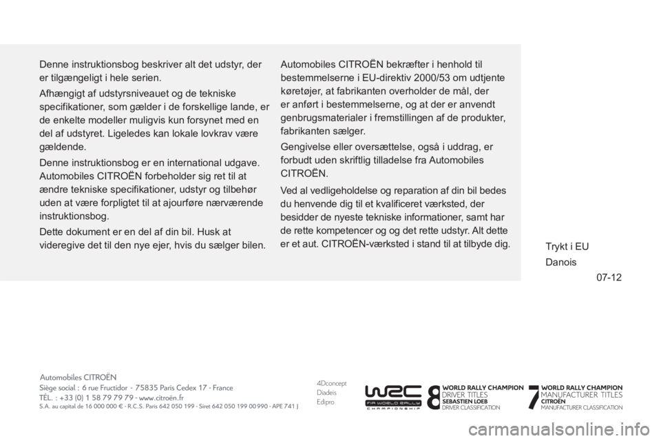 CITROEN DS3 CABRIO 2013 InstruktionsbØger (in Danish) 4DconceptDiadeisEdipro
07-12 Denne instruktionsbog beskriver alt det udstyr, der
er tilgængeligt i hele serien.
Afhængigt af udstyrsniveauet og de tekniske
specifikationer, som gælder i de CITROEN DS3 CABRIO 2013 InstruktionsbØger (in Danish) 4DconceptDiadeisEdipro
07-12 Denne instruktionsbog beskriver alt det udstyr, der
er tilgængeligt i hele serien.
Afhængigt af udstyrsniveauet og de tekniske
specifikationer, som gælder i de