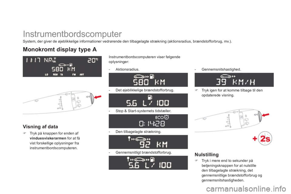 CITROEN DS3 CABRIO 2013  InstruktionsbØger (in Danish)   Instrumentbordscomputer 
Monokromt display type A 
Visning af data 
�)Tryk på knappen for enden af 
vinduesviskerarmen  
for at få 
vist forskellige oplysninger fra instrumentbordscomputeren.  Ins