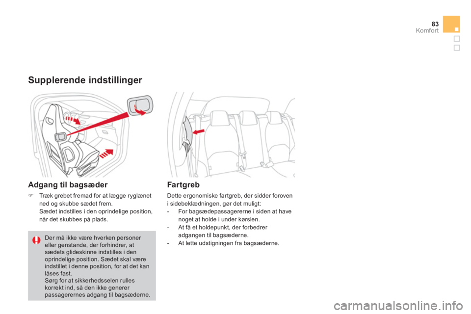 CITROEN DS3 CABRIO 2013  InstruktionsbØger (in Danish) 83Komfor t
   
Supplerende indstillinger 
 
 
Adgang til bagsæder 
�)Tr æ k  grebet fremad for at lægge ryglænet ned og skubbe sædet frem.  
  Sædet indstilles i den oprindelige position, når d
