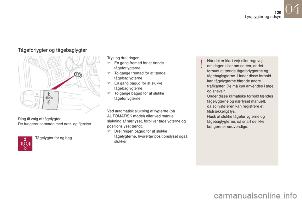 CITROEN DS4 2017  InstruktionsbØger (in Danish) 129
DS4_da_Chap04_eclairage-et-visibilite_ed01-2016
Ring til valg af tågelygter.
De fungerer sammen med nær- og fjernlys.Tryk og drej ringen:
F
 
E
 n gang fremad for at tænde 
tågeforlygterne.
F 