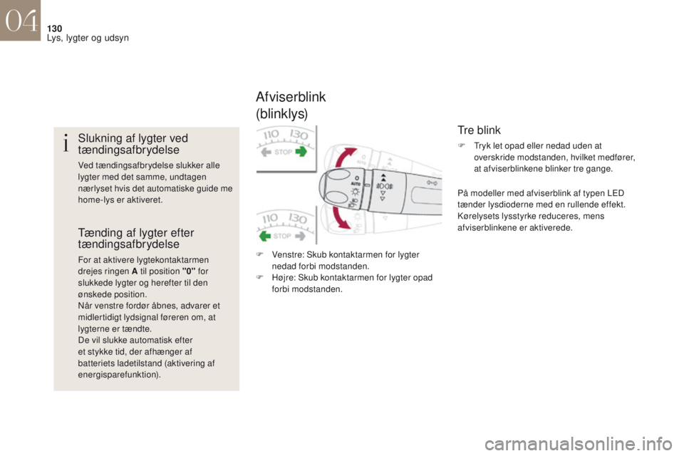 CITROEN DS4 2017  InstruktionsbØger (in Danish) 130
DS4_da_Chap04_eclairage-et-visibilite_ed01-2016
Slukning af lygter ved 
tændingsafbrydelse
Ved tændingsafbrydelse slukker alle 
lygter med det samme, undtagen 
nærlyset hvis det automatiske gui