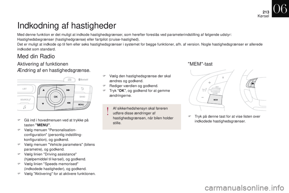 CITROEN DS4 2017  InstruktionsbØger (in Danish) 213
DS4_da_Chap06_conduite_ed01-2016
Indkodning af hastigheder
"MEM"-tast
F Tryk på denne tast for at vise listen over indkodede hastighedsgrænser.
F
 G
å ind i hovedmenuen ved at trykke p�