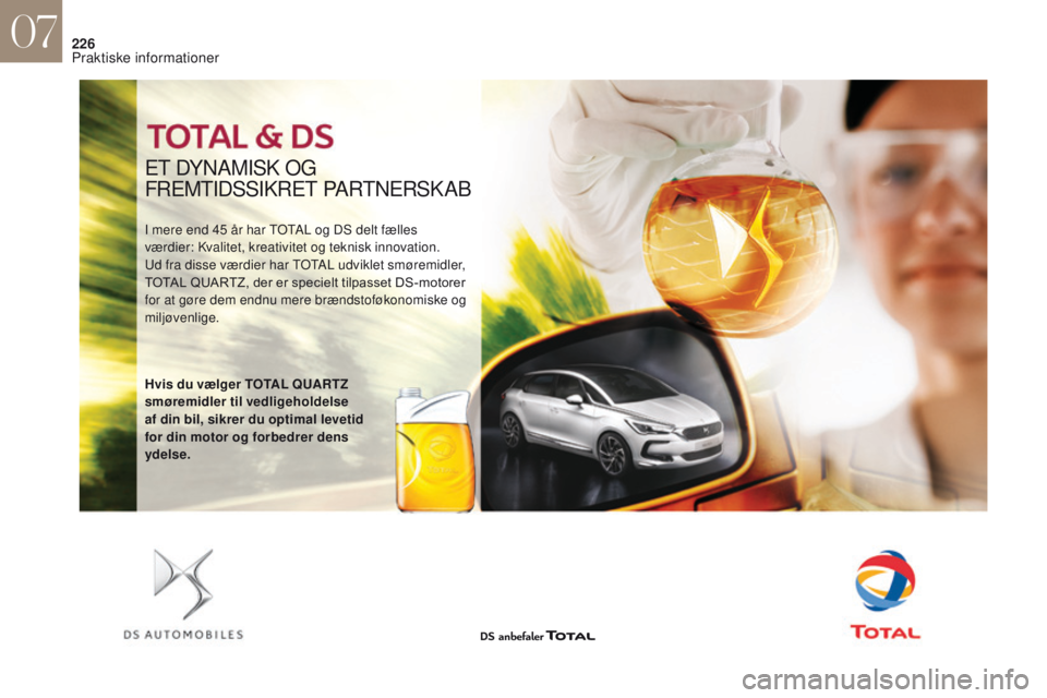 CITROEN DS4 2017  InstruktionsbØger (in Danish) 226
ET DYNAMISK OG 
FREMTIDSSIKRET PARTNERSKAB
I mere end 45 år har TOTAL og DS delt fælles 
v ærdier: Kvalitet, kreativitet og teknisk innovation.
Ud fra disse værdier har TOTAL udviklet smøremi