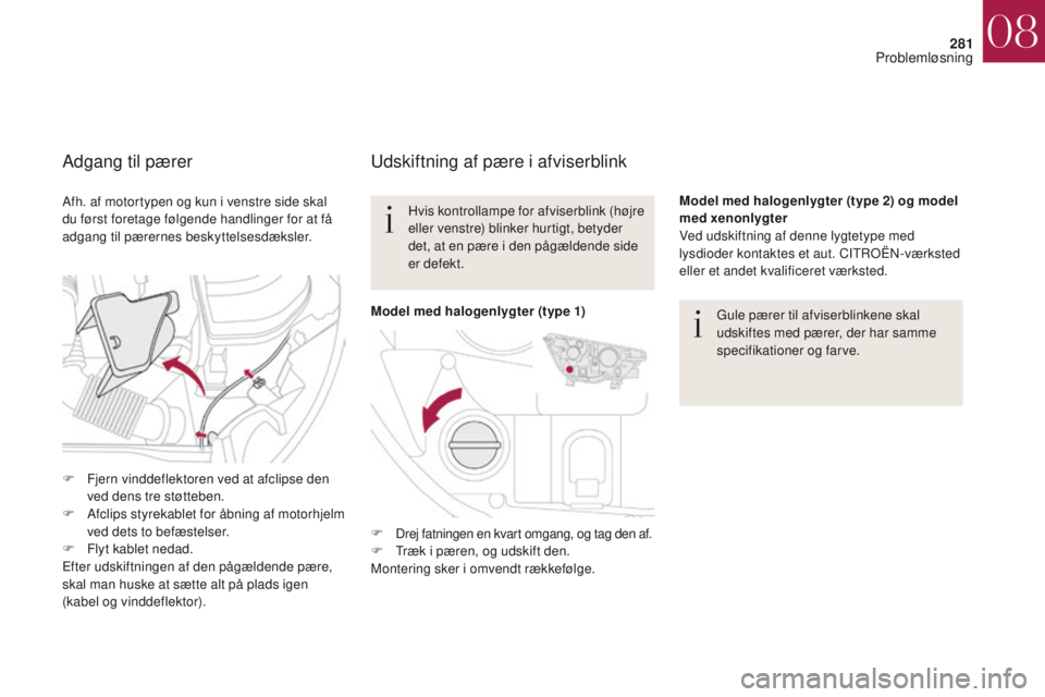 CITROEN DS4 2017 InstruktionsbØger (in Danish) 281
DS4_da_Chap08_en-cas-de-panne_ed01-2016
Udskiftning af pære i afviserblink
Gule pærer til afviserblinkene skal
udskiftes med pærer, der har samme
specifikationer og farve.
Hvis kontrollampe f CITROEN DS4 2017 InstruktionsbØger (in Danish) 281
DS4_da_Chap08_en-cas-de-panne_ed01-2016
Udskiftning af pære i afviserblink
Gule pærer til afviserblinkene skal
udskiftes med pærer, der har samme
specifikationer og farve.
Hvis kontrollampe f