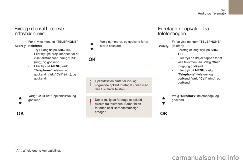 CITROEN DS4 2017 InstruktionsbØger (in Danish) 393
DS4_da _Chap10c _ RD5 _ed01-2016
For at vise menuen "TELEPHONE"
(telefon):
-
F
oretag et langt tryk på SRC/
TEL .
-
E
ller tryk på drejeknappen for at
vise tekstmenuen. Vælg CITROEN DS4 2017 InstruktionsbØger (in Danish) 393
DS4_da _Chap10c _ RD5 _ed01-2016
For at vise menuen "TELEPHONE"
(telefon):
-
F
oretag et langt tryk på SRC/
TEL .
-
E
ller tryk på drejeknappen for at
vise tekstmenuen. Vælg