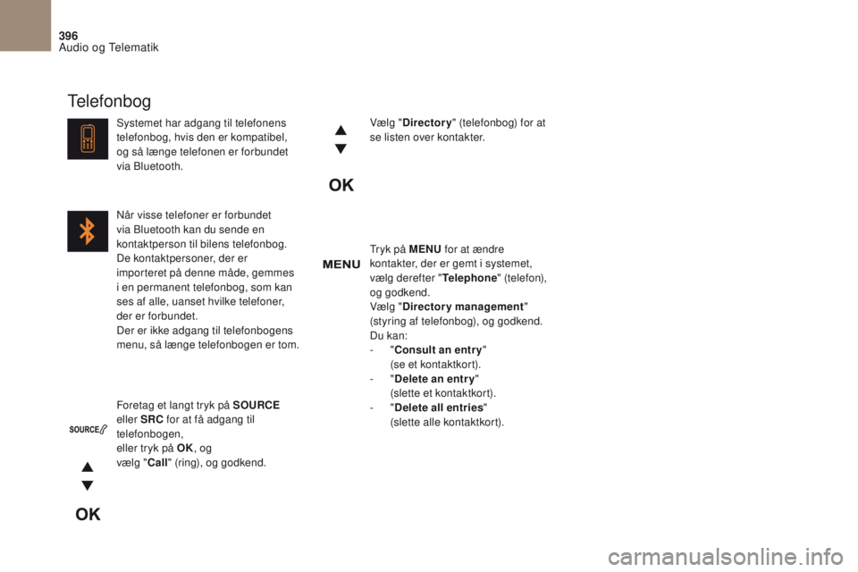 CITROEN DS4 2017 InstruktionsbØger (in Danish) 396
DS4_da _Chap10c _ RD5 _ed01-2016
Tryk på MENU for at ændre
kontakter, der er gemt i systemet,
vælg derefter " Telephone" (telefon),
og godkend.
Vælg " Directory management " CITROEN DS4 2017 InstruktionsbØger (in Danish) 396
DS4_da _Chap10c _ RD5 _ed01-2016
Tryk på MENU for at ændre
kontakter, der er gemt i systemet,
vælg derefter " Telephone" (telefon),
og godkend.
Vælg " Directory management "