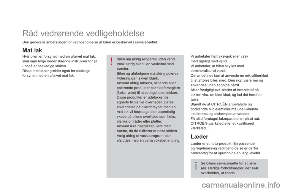CITROEN DS4 2017 InstruktionsbØger (in Danish)
Mat lak
Vi anbefaler højtryksvask eller vask
med rigeligt med vand.
Vi anbefaler, at bilen skylles med
demineraliseret vand.
Det anbefales kun at anvende en mikrofibe CITROEN DS4 2017 InstruktionsbØger (in Danish)
Mat lak
Vi anbefaler højtryksvask eller vask
med rigeligt med vand.
Vi anbefaler, at bilen skylles med
demineraliseret vand.
Det anbefales kun at anvende en mikrofibe