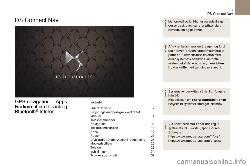 CITROEN DS4 2017 InstruktionsbØger (in Danish) 1 DS Connect Nav
GPS navigation – Apps –
Radio/multimedieanlæg –
Bluetooth ® telefon® telefon®
Indhold
Gør først dette 2 Betjeningsknapper/-greb ved rattet 3 Menuer 4 CITROEN DS4 2017 InstruktionsbØger (in Danish) 1 DS Connect Nav
GPS navigation – Apps –
Radio/multimedieanlæg –
Bluetooth ® telefon® telefon®
Indhold
Gør først dette 2 Betjeningsknapper/-greb ved rattet 3 Menuer 4